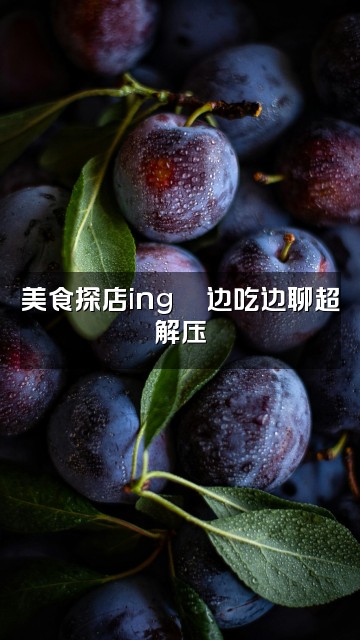 抖音爱吃的小嘻(声控助眠)视频封面：美食探店ing🍜边吃边聊超解压